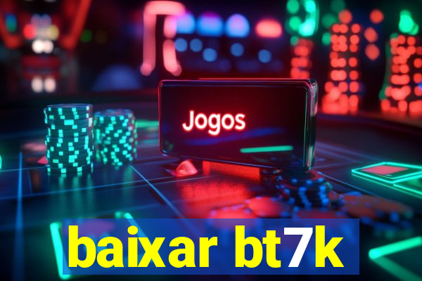 baixar bt7k